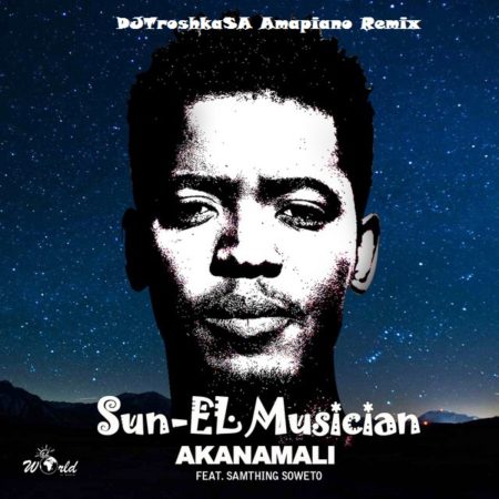 Sun-El Musician - Akanamali ft Samthing Soweto (DJTroshkaSA Amapiano Remix)