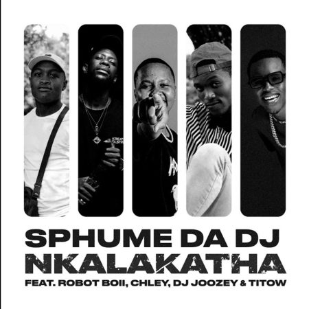 Sphume Da DJ – Nkalakatha ft. Robot Boii, Chley, DJ Joozey & TiToW