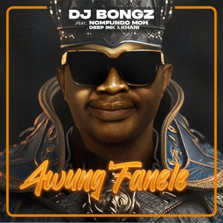 DJ Bongz – Awung’Fanele ft. Nomfundo Moh, Deep Ink & Khani