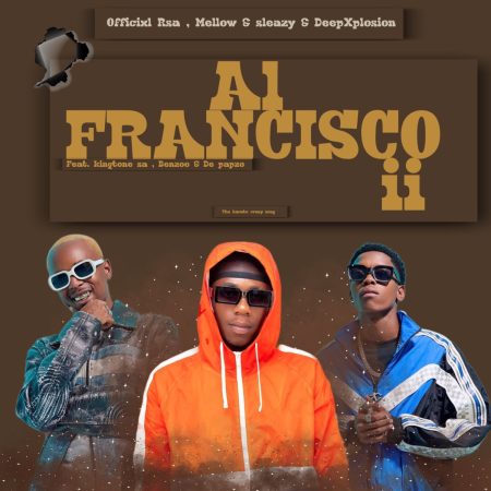 Officixl Rsa & Mellow & Sleazy – Al Francisco ii ft. DeepXplosion, King Tone SA, Benzoo & De-papzo