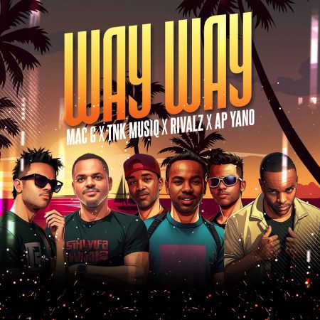 MacG – Way Way ft. TNK MusiQ, Rivalz & AP Yano