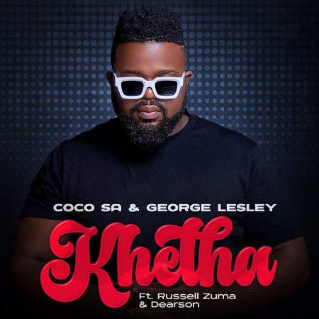 Coco SA – Khetha ft. George Lesley, Russell Zuma & Dearson