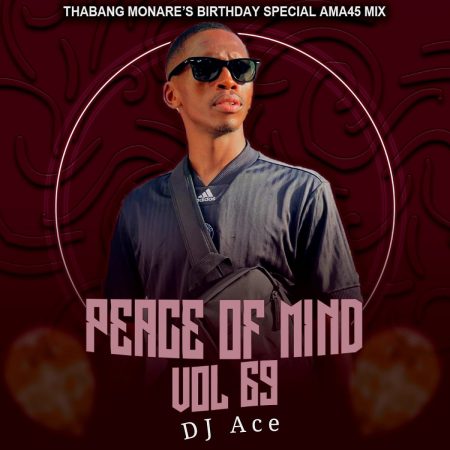 DJ Ace - Peace of Mind Vol 69 (Thabang Monare's Birthday Special Ama45 Mix)