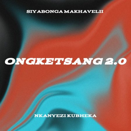 Siyabonga Makhavelii & Nkanyezi Kubheka – ONGKETSANG 2.0