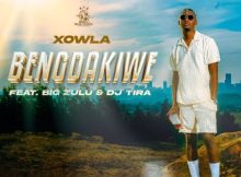 Xowla – Bengdakiwe ft. Big Zulu & DJ Tira