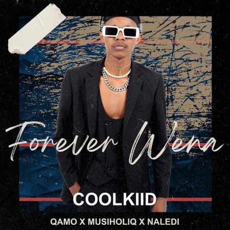 Coolkiid – Forever Wena ft. Qamo, Musiholiq & Naledi
