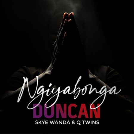 Duncan - Ngiyabonga ft. Skye Wanda & Q Twins