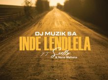 Dj Muzik SA - Inde Lendlela ft. Scolly & Nene Mshana