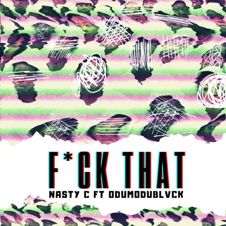Nasty C – Fuck That (Remix) ft. ODUMODUBLVCK