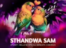 2Point1 – Sthandwa Sam ft. Bello M, Epic DJ, Seneath & X-Morizo