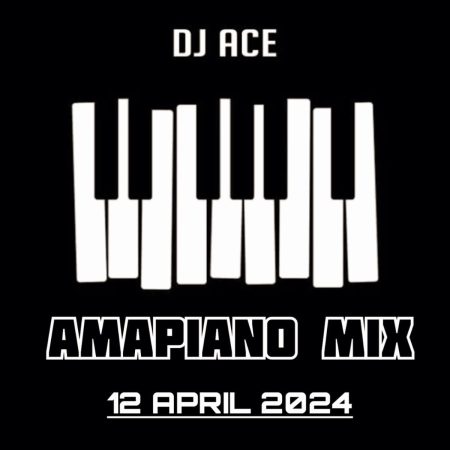 DJ Ace - 12 April 2024 (Amapiano Mix)