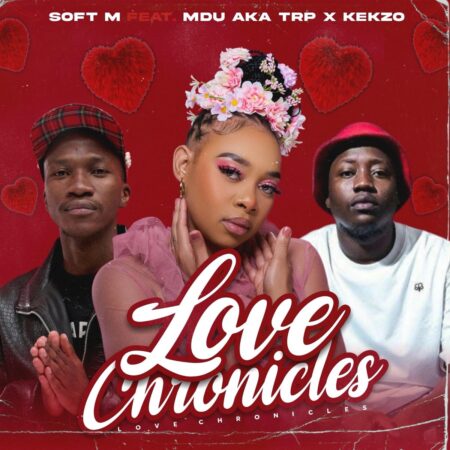 Soft M – Love Chronicles ft. MDU aka TRP & KEKZO